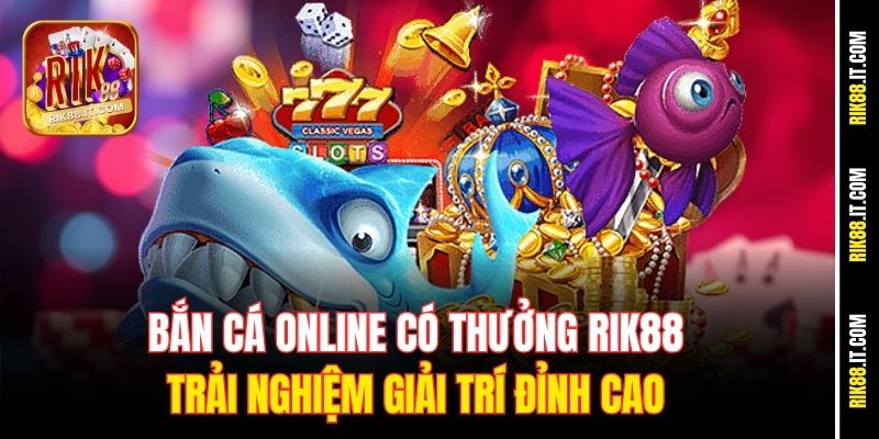 Bắn Cá Online Có Thưởng Rik88 – Trải Nghiệm Giải Trí Đỉnh Cao 6 ban-ca-online-co-thuong-rik88-–-trai-nghiem-giai-tri-dinh-cao