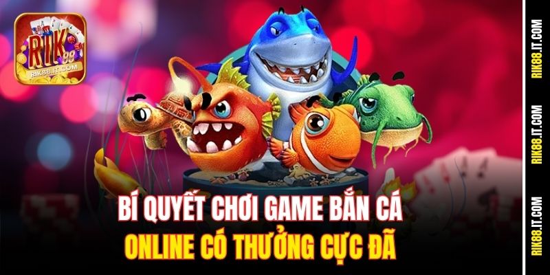 Bí quyết chơi game bắn cá online có thưởng cực đã