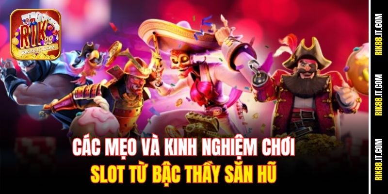 Đánh Slot Đổi Quà Uy Tín, Nhận Quà Hấp Dẫn Tại Rik88 4 Các mẹo và kinh nghiệm chơi slot từ bậc thầy săn hũ