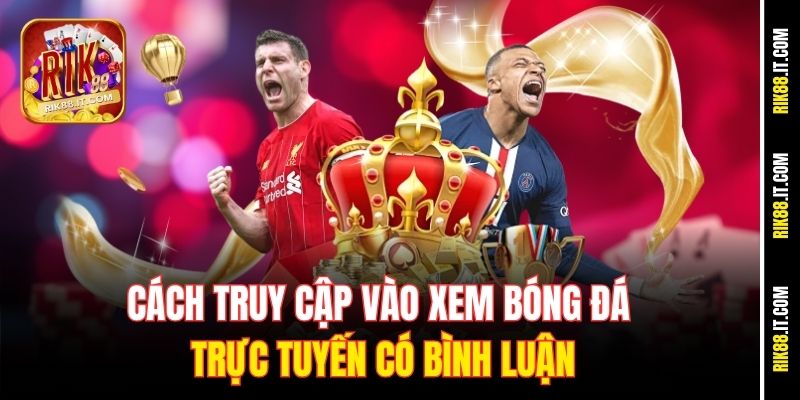 Cách truy cập vào xem bóng đá trực tuyến có bình luận