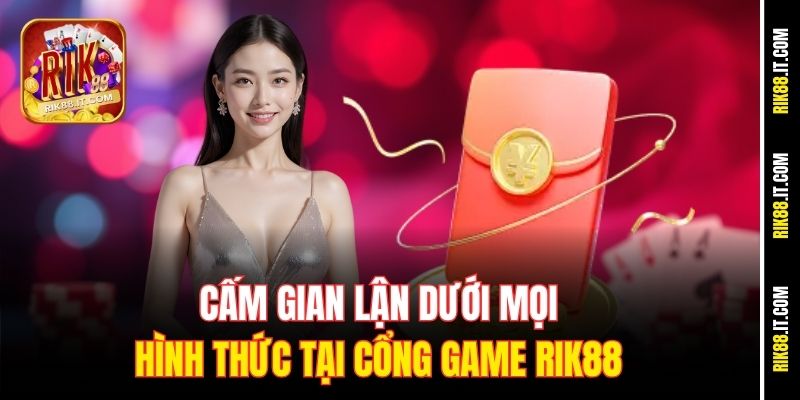 Khuyến Mãi Rik88 Mới Nhất - Ưu Đãi Cực Khủng, Chơi Cực Đã 1 Cấm gian lận dưới mọi hình thức tại cổng game Rik88