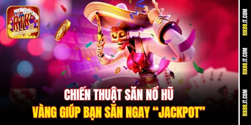 Hướng Dẫn Săn Nổ Hũ Vàng – Bí Kíp Làm Giàu Nhanh Tại Rik88 3 Chiến thuật săn nổ hũ vàng giúp bạn săn ngay “Jackpot”