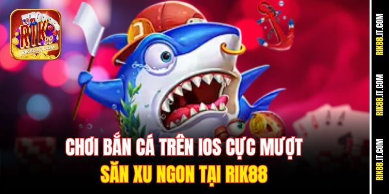 Chơi Bắn Cá Trên iOS Cực Mượt - Săn Xu Ngon Tại Rik88 7 choi-ban-ca-tren-ios-cuc-muot-san-xu-ngon-tai-rik88