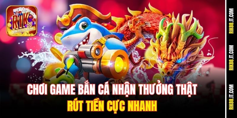 Game Bắn Cá Nhận Thưởng Thật Rik88 – Đổi Đời Chỉ Sau Vài Phút 3 Chơi game bắn cá nhận thưởng thật, rút tiền cực nhanh