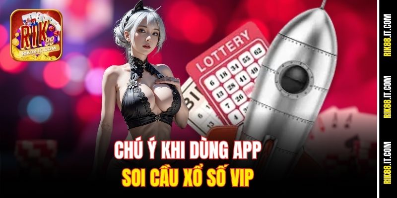 Chú ý khi dùng app soi cầu xổ số VIP
