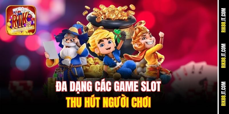 Đánh Slot Đổi Quà Uy Tín, Nhận Quà Hấp Dẫn Tại Rik88 1 Đa dạng các game slot thu hút người chơi