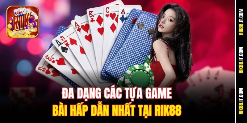 Đa dạng các tựa game bài hấp dẫn nhất tại Rik88