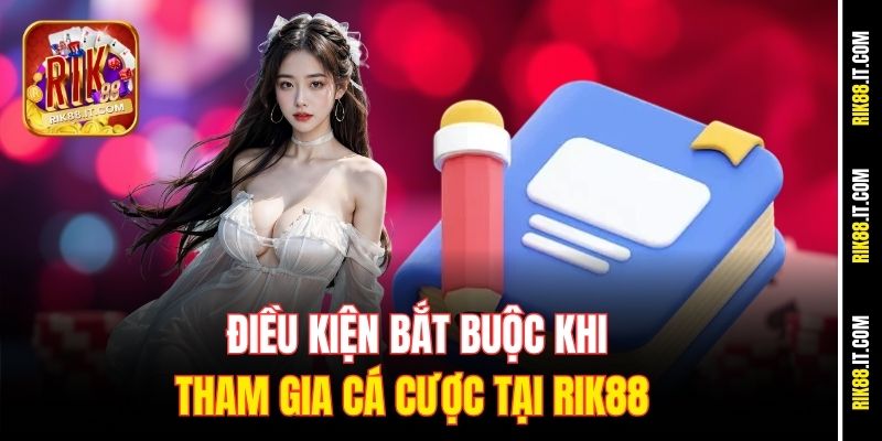 Hướng Dẫn Đăng Ký Rik88 Nhanh Nhất Chỉ Trong 1 Phút 1 Điều kiện bắt buộc khi tham gia cá cược tại Rik88