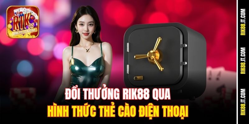 Rút Tiền Rik88 Mọi Lúc Mọi Nơi, Hỗ Trợ 24/7 Siêu Tiện 2 Đổi thưởng Rik88 qua hình thức thẻ cào điện thoại