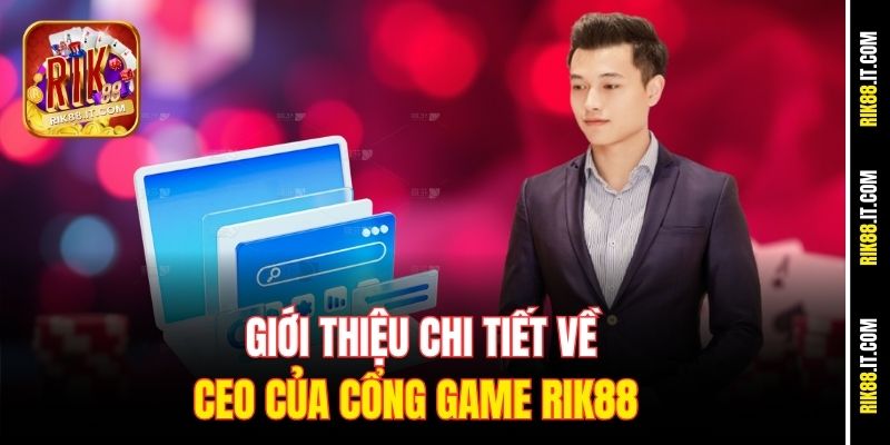 Nguyễn Hoàng Huy 1 Giới thiệu chi tiết về CEO của cổng game Rik88