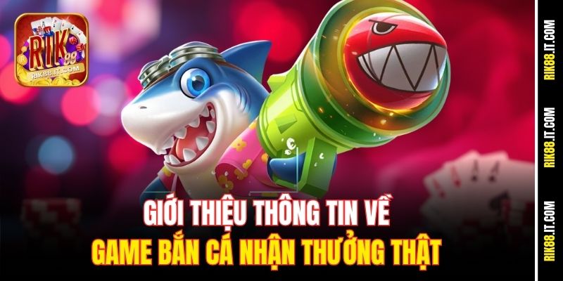 Game Bắn Cá Nhận Thưởng Thật Rik88 – Đổi Đời Chỉ Sau Vài Phút 1 Giới thiệu thông tin về game bắn cá nhận thưởng thật