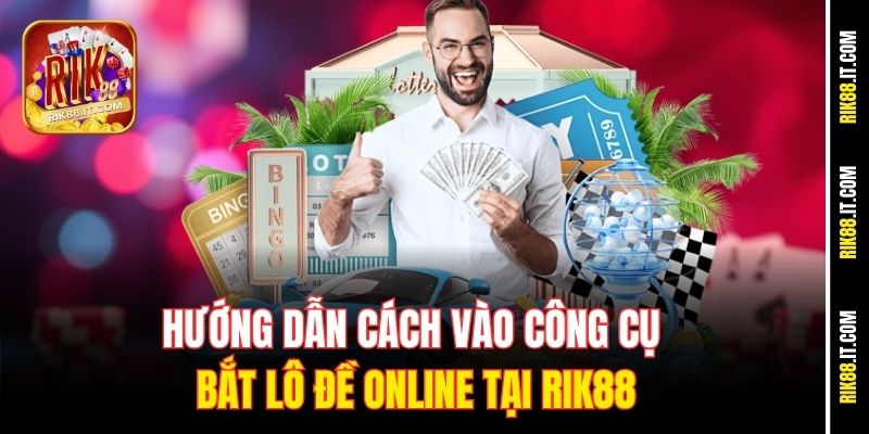Công Cụ Bắt Lô Đề Online Tại Cổng Game Rik88 Chính Xác Nhất 3 Hướng dẫn cách vào công cụ bắt lô đề online tại Rik88