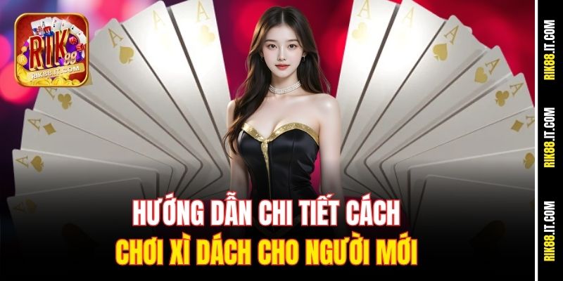Hướng Dẫn Luật Chơi Xì Dách Online Dễ Hiểu Nhất Tại Rik88 3 Hướng dẫn chi tiết cách chơi xì dách cho người mới