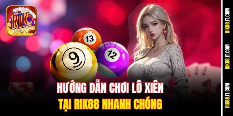 Hướng Dẫn Chơi Lô Xiên Đơn Giản Tại Rik88 Cho Tân Thủ 3 Hướng dẫn chơi lô xiên tại Rik88 nhanh chóng