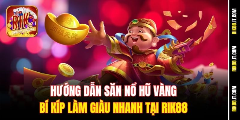 Hướng Dẫn Săn Nổ Hũ Vàng – Bí Kíp Làm Giàu Nhanh Tại Rik88 4 huong-dan-san-no-hu-vang-–-bi-kip-lam-giau-nhanh-tai-rik88
