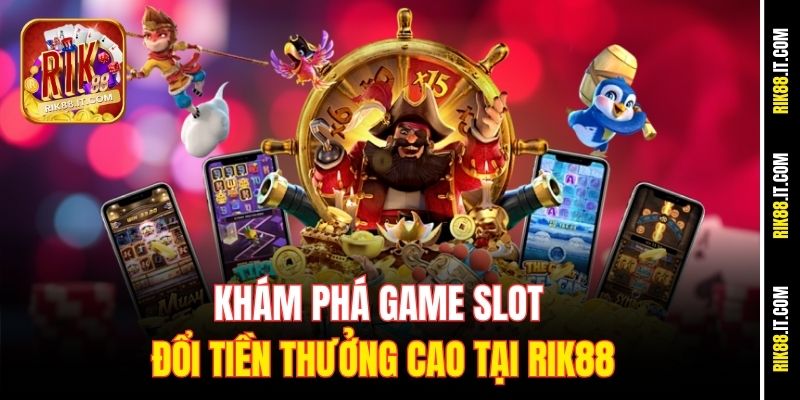 Khám Phá Game Slot Đổi Tiền Thưởng Cao Tại Rik88 8 Tìm hiểu Game slot đổi tiền thưởng là gì?