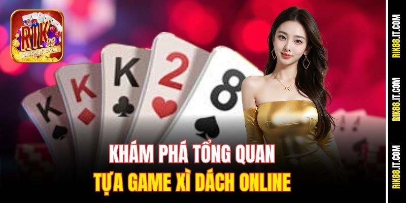 Hướng Dẫn Luật Chơi Xì Dách Online Dễ Hiểu Nhất Tại Rik88 1 Khám phá tổng quan tựa game xì dách online
