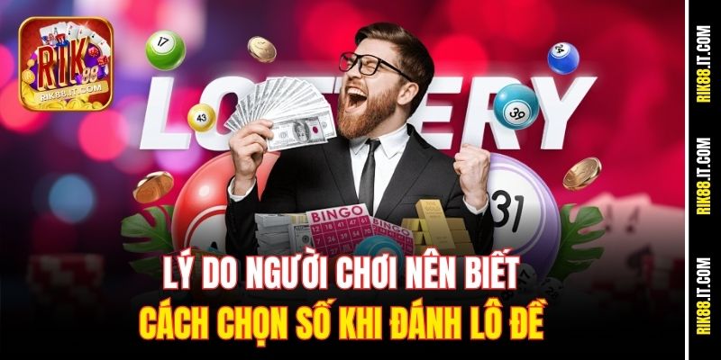 Hé Lộ Cách Chọn Số Dễ Trúng Nhất Tại Cổng Game Rik88 1 Lý do người chơi nên biết cách chọn số khi đánh lô đề