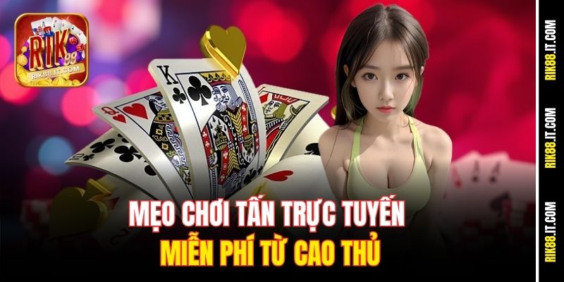 Chơi Tấn Trực Tuyến Miễn Phí Tại Rik88 – Trải Nghiệm Đỉnh Cao 3 Mẹo chơi tấn trực tuyến miễn phí từ cao thủ