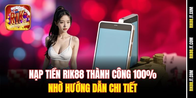 Nạp Tiền Rik88 Thành Công 100% Nhờ Hướng Dẫn Chi Tiết 8 nap-tien-rik88-thanh-cong-100-nho-huong-dan-chi-tiet