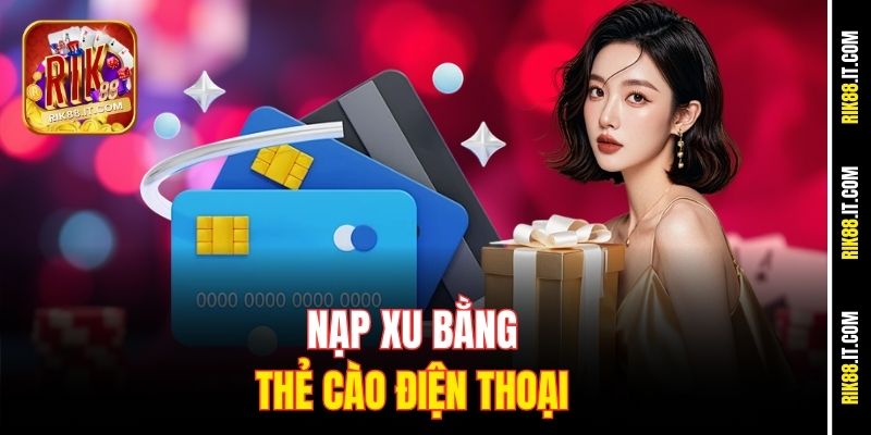 Nạp Tiền Rik88 Thành Công 100% Nhờ Hướng Dẫn Chi Tiết 2 Nạp xu bằng thẻ cào điện thoại