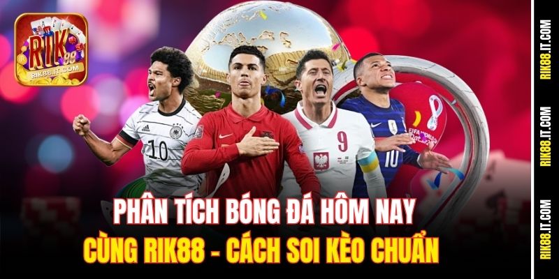 Phân Tích Bóng Đá Hôm Nay Cùng Rik88 - Cách Soi Kèo Chuẩn 6 phan-tich-bong-da-hom-nay-cung-rik88-–-cach-soi-keo-chuan