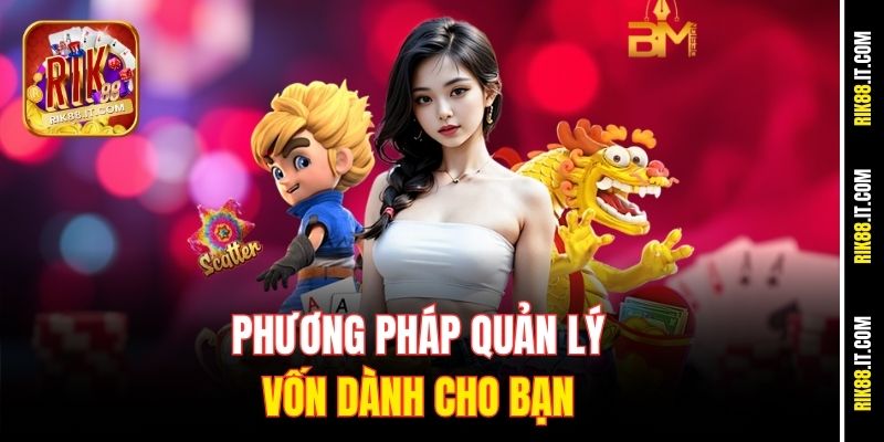 Cách Quản Lý Vốn Casino Rik88 - Chơi Thả Ga, Khỏi Lo Cháy Túi 2 Phương pháp quản lý vốn dành cho bạn