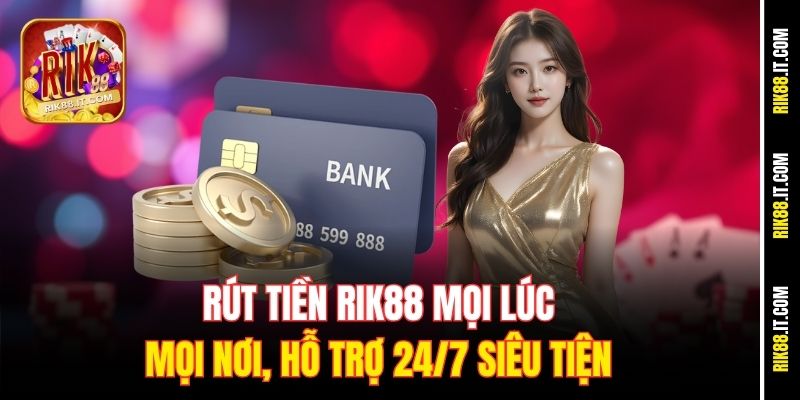 Rút Tiền Rik88 Mọi Lúc Mọi Nơi, Hỗ Trợ 24/7 Siêu Tiện 9 rut-tien-rik88-moi-luc-moi-noi-ho-tro-24-7-sieu-tien