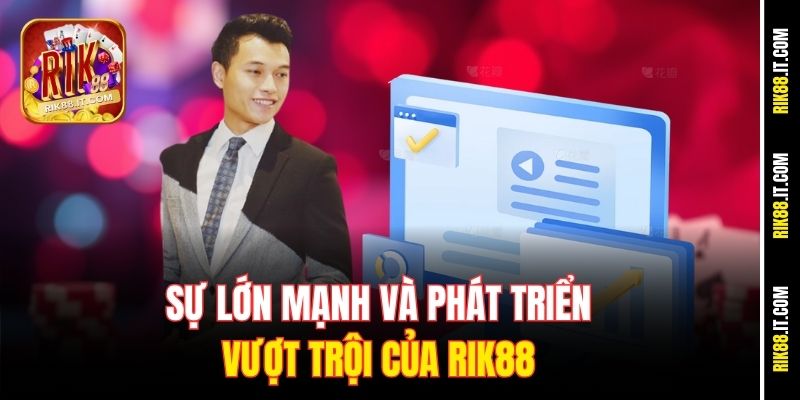 Nguyễn Hoàng Huy 3 Sự lớn mạnh và phát triển vượt trội của Rik88