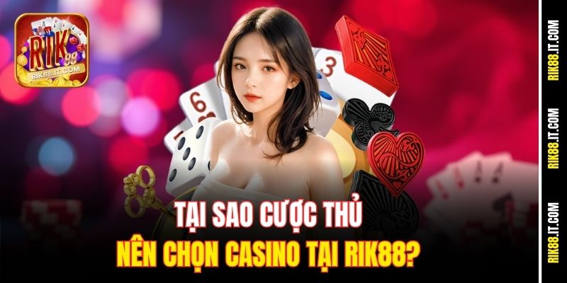 Tại sao cược thủ nên chọn casino tại Rik88?