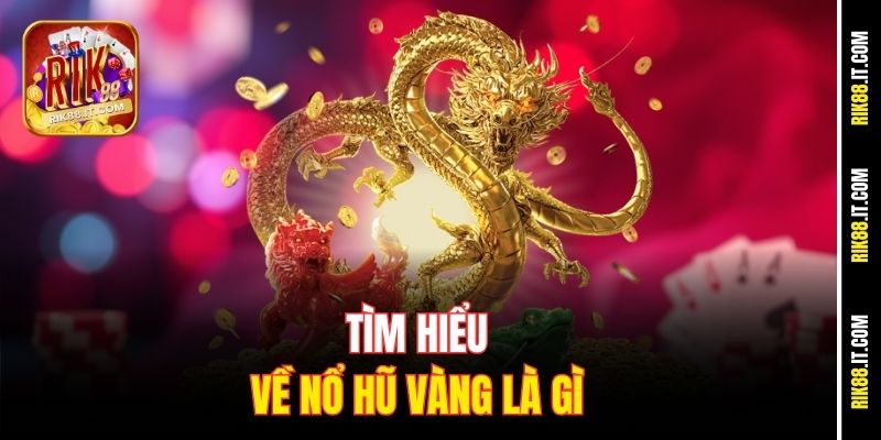 Hướng Dẫn Săn Nổ Hũ Vàng – Bí Kíp Làm Giàu Nhanh Tại Rik88 1 Tìm hiểu về nổ hũ vàng là gì