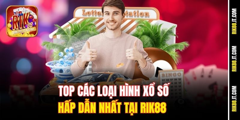Top các loại hình Xổ số hấp dẫn nhất tại Rik88