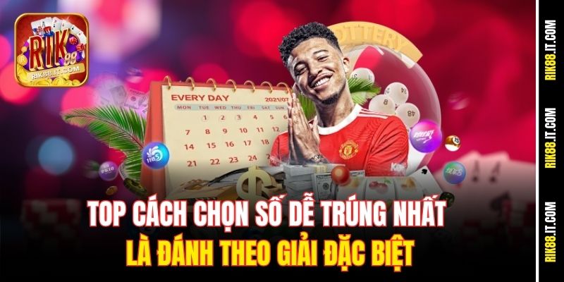 Hé Lộ Cách Chọn Số Dễ Trúng Nhất Tại Cổng Game Rik88 3 Top cách chọn số dễ trúng nhất là đánh theo giải đặc biệt