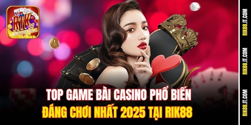 Top Game Bài Casino Phổ Biến Đáng Chơi Nhất 2025 Tại Rik88 5 top-game-bai-casino-pho-bien-dang-choi-nhat-2025-tai-rik88