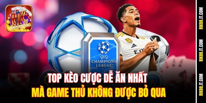 Top Kèo Cược Dễ Ăn Nhất Tại Rik88 Khiến Dân Cược Phát Sốt 2 Top kèo cược dễ ăn nhất mà game thủ không được bỏ qua