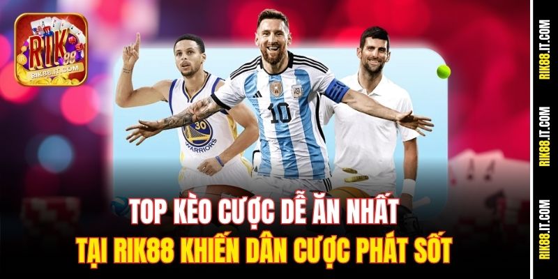 Top Kèo Cược Dễ Ăn Nhất Tại Rik88 Khiến Dân Cược Phát Sốt 9 top-keo-cuoc-de-an-nhat-tai-rik88-khien-dan-cuoc-phat-sot