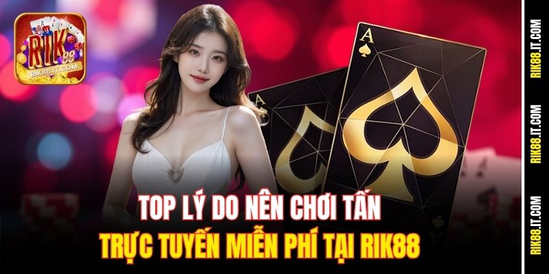 Chơi Tấn Trực Tuyến Miễn Phí Tại Rik88 – Trải Nghiệm Đỉnh Cao 2 Top lý do nên chơi tấn trực tuyến miễn phí tại Rik88
