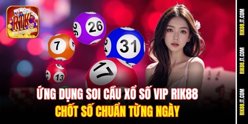 Ứng Dụng Soi Cầu Xổ Số VIP Rik88 - Chốt Số Chuẩn Từng Ngày 6 ung-dung-soi-cau-xo-so-vip-rik88-chot-so-chuan-tung-ngay